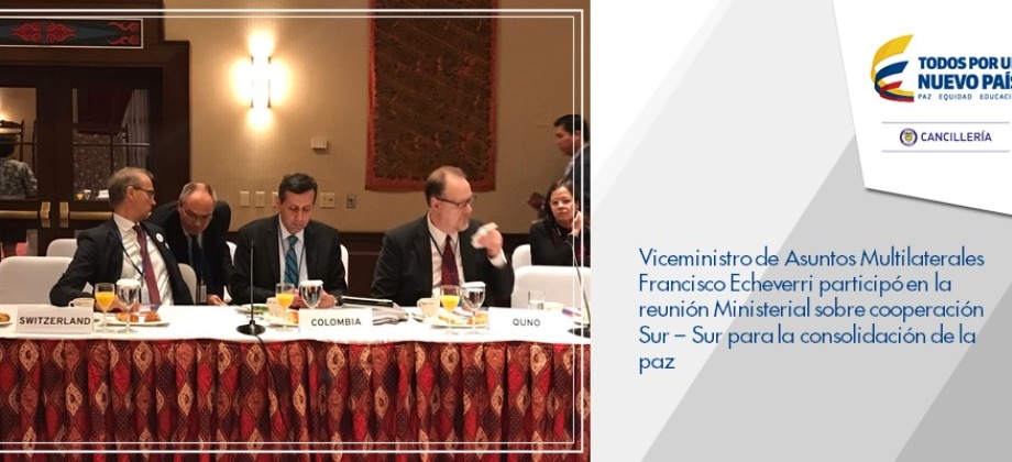 Viceministro de Asuntos Multilaterales Francisco Echeverri participó en la reunión Ministerial sobre cooperación Sur – Sur para la paz 